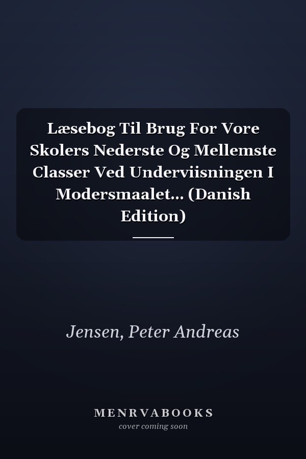 Læsebog Til Brug For Vore Skolers Nederste Og Mellemste Classer Ved Underviisningen I Modersmaalet... (Danish Edition)