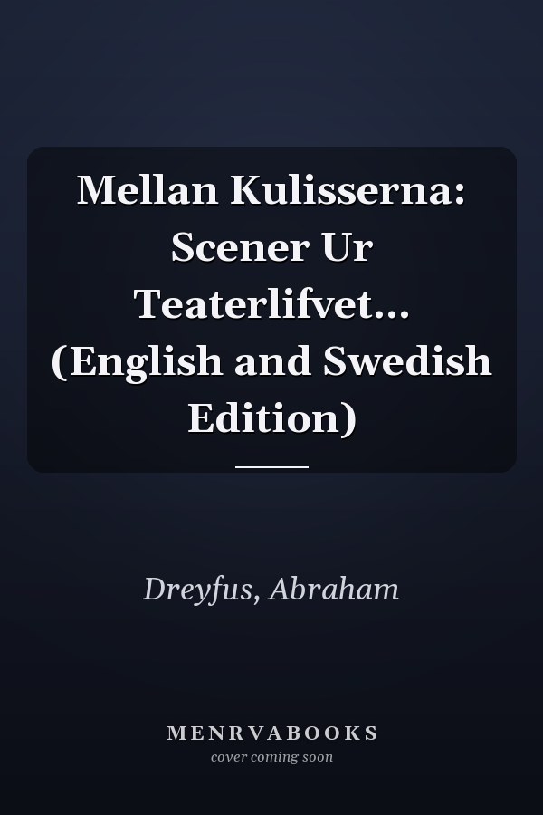 Mellan Kulisserna: Scener Ur Teaterlifvet... (English and Swedish Edition)