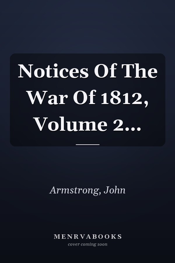 Notices Of The War Of 1812, Volume 2...