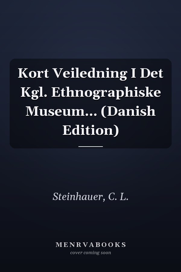 Kort Veiledning I Det Kgl. Ethnographiske Museum... (Danish Edition)