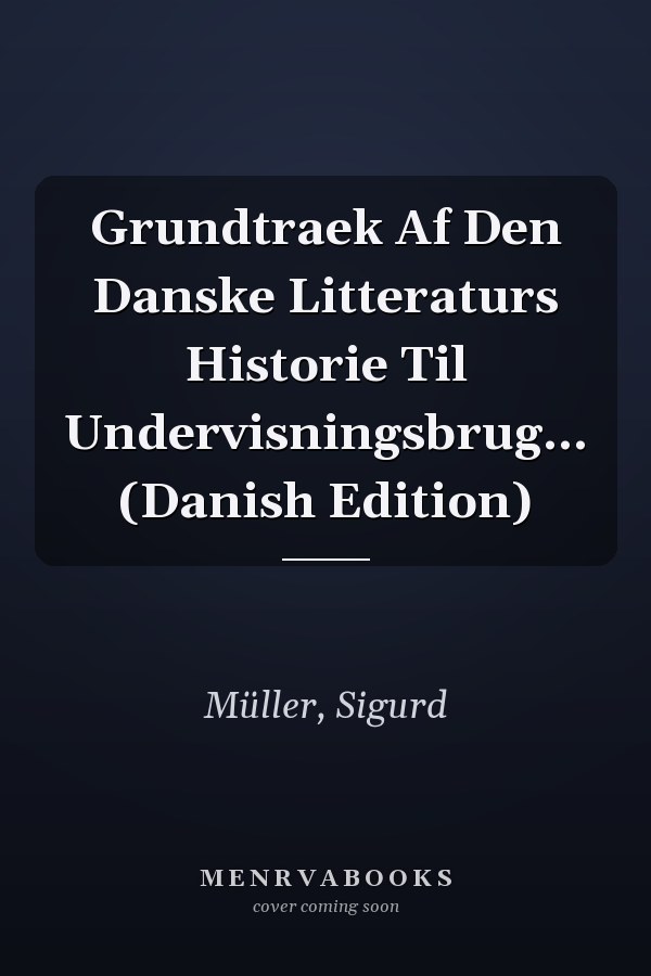 Grundtraek Af Den Danske Litteraturs Historie Til Undervisningsbrug... (Danish Edition)