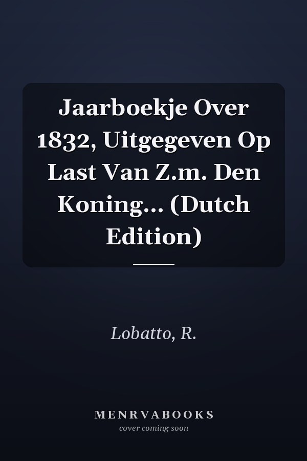 Jaarboekje Over 1832, Uitgegeven Op Last Van Z.m. Den Koning... (Dutch Edition)