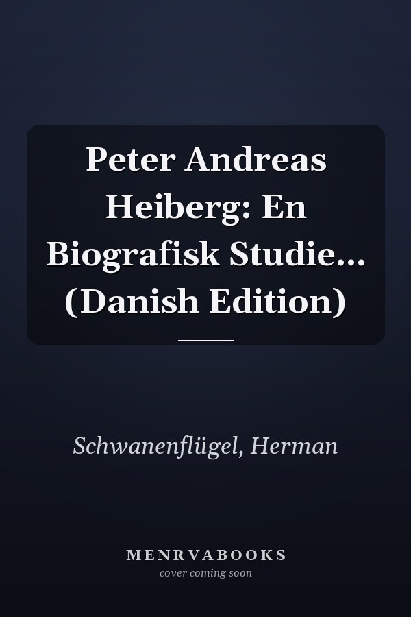 Peter Andreas Heiberg: En Biografisk Studie... (Danish Edition)