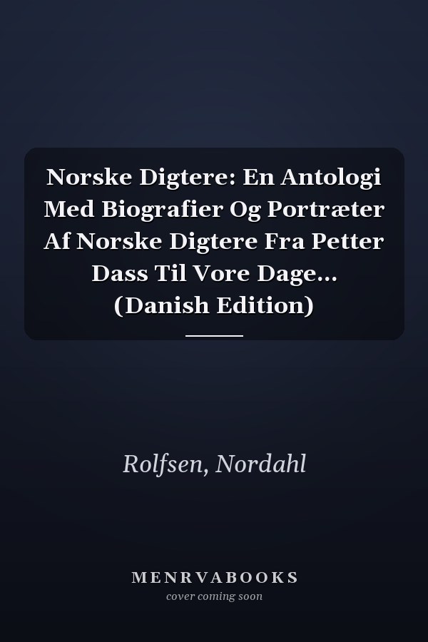 Norske Digtere: En Antologi Med Biografier Og Portræter Af Norske Digtere Fra Petter Dass Til Vore Dage... (Danish Edition)