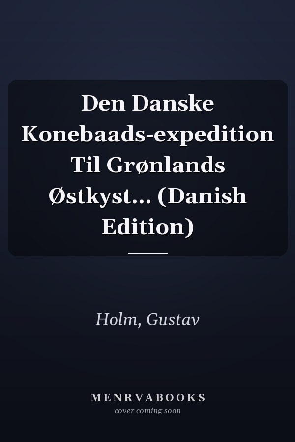 Den Danske Konebaads-expedition Til Grønlands Østkyst... (Danish Edition)