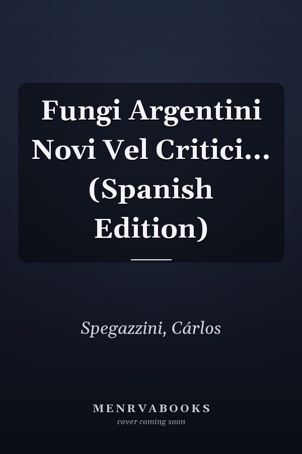 Fungi Argentini Novi Vel Critici... (Spanish Edition)