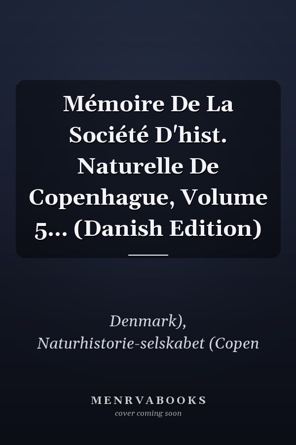 Mémoire De La Société D'hist. Naturelle De Copenhague, Volume 5... (Danish Edition)