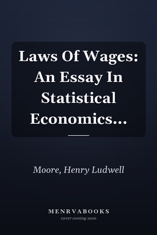 Laws Of Wages: An Essay In Statistical Economics...