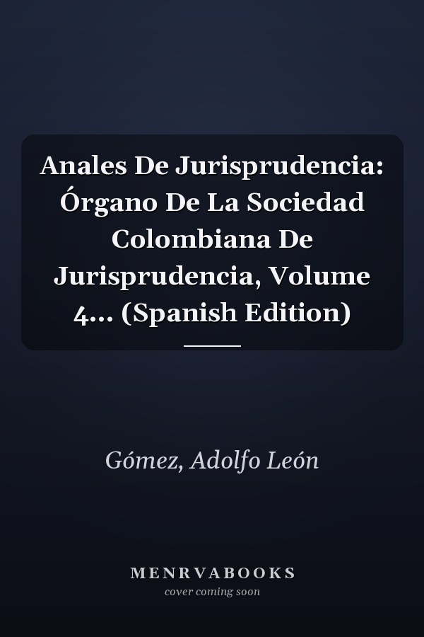 Anales De Jurisprudencia: Órgano De La Sociedad Colombiana De Jurisprudencia, Volume 4... (Spanish Edition)