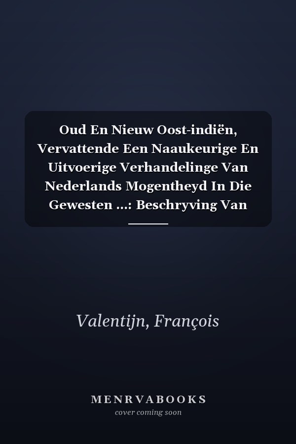 Oud En Nieuw Oost-indiën, Vervattende Een Naaukeurige En Uitvoerige Verhandelinge Van Nederlands Mogentheyd In Die Gewesten ...: Beschryving Van Amboina... (Dutch Edition)