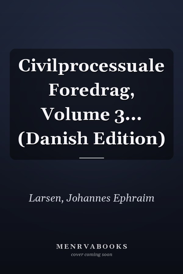 Civilprocessuale Foredrag, Volume 3... (Danish Edition)