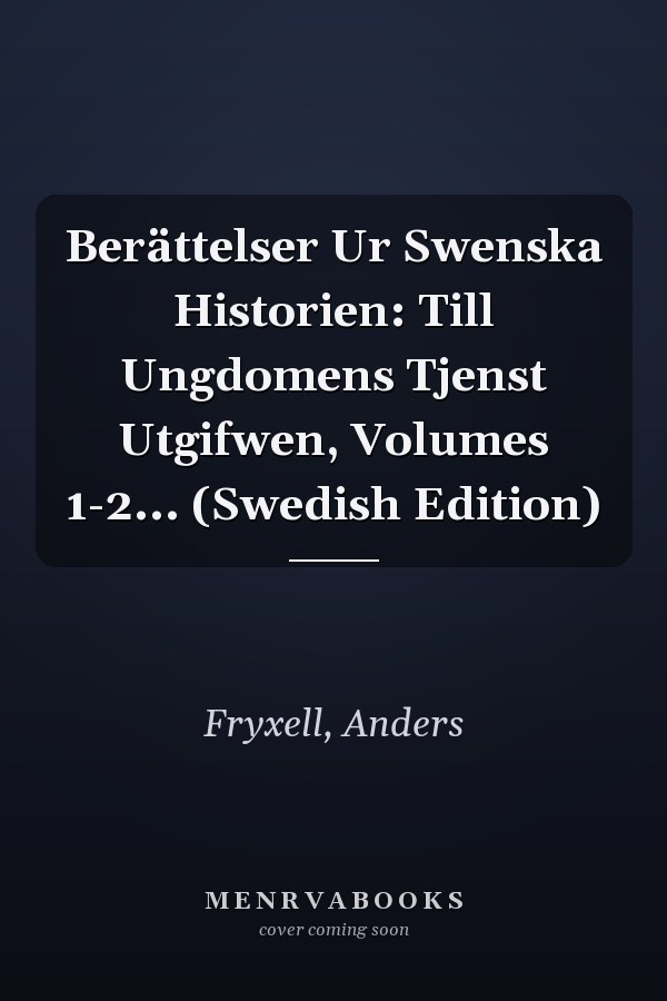Berättelser Ur Swenska Historien: Till Ungdomens Tjenst Utgifwen, Volumes 1-2... (Swedish Edition)