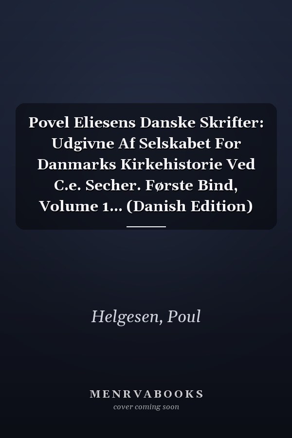 Povel Eliesens Danske Skrifter: Udgivne Af Selskabet For Danmarks Kirkehistorie Ved C.e. Secher. Første Bind, Volume 1... (Danish Edition)