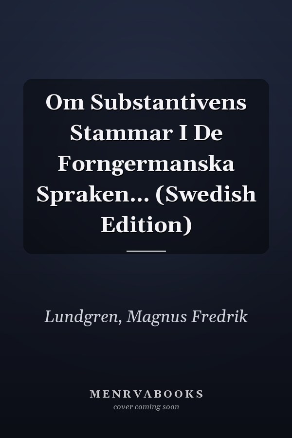 Om Substantivens Stammar I De Forngermanska Spraken... (Swedish Edition)