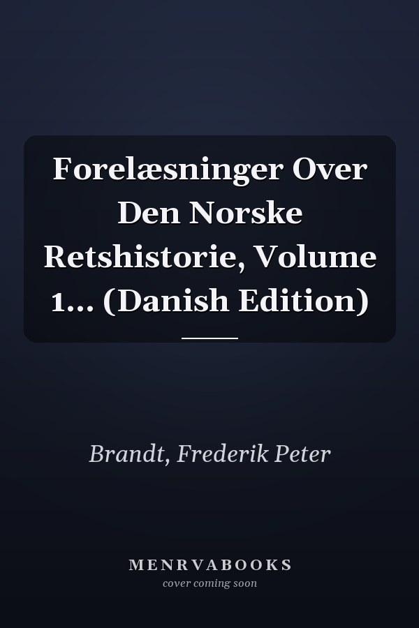 Forelæsninger Over Den Norske Retshistorie, Volume 1... (Danish Edition)