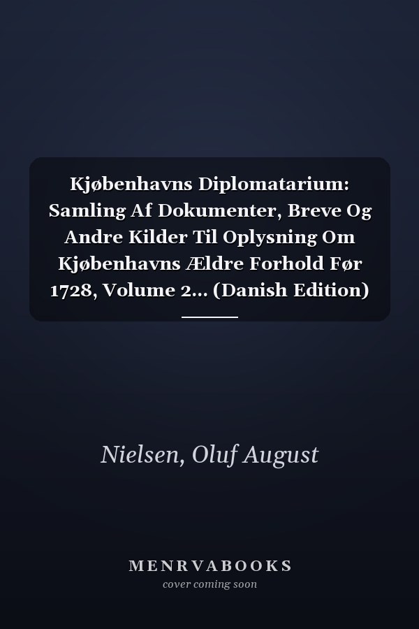 Kjøbenhavns Diplomatarium: Samling Af Dokumenter, Breve Og Andre Kilder Til Oplysning Om Kjøbenhavns Ældre Forhold Før 1728, Volume 2... (Danish Edition)