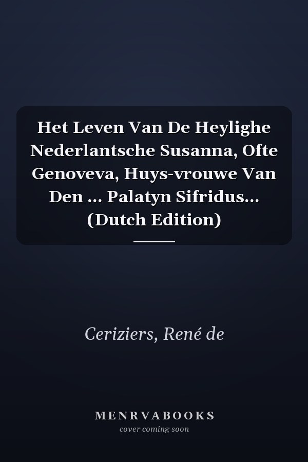 Het Leven Van De Heylighe Nederlantsche Susanna, Ofte Genoveva, Huys-vrouwe Van Den ... Palatyn Sifridus... (Dutch Edition)