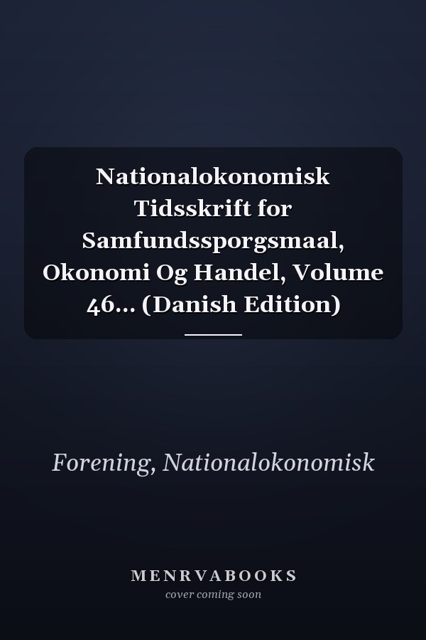 Nationalokonomisk Tidsskrift for Samfundssporgsmaal, Okonomi Og Handel, Volume 46... (Danish Edition)