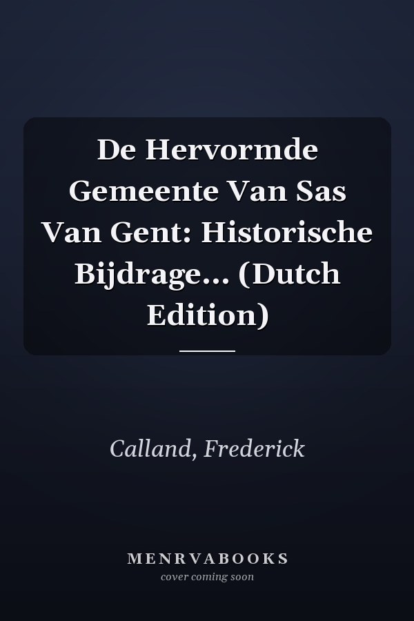 De Hervormde Gemeente Van Sas Van Gent: Historische Bijdrage... (Dutch Edition)