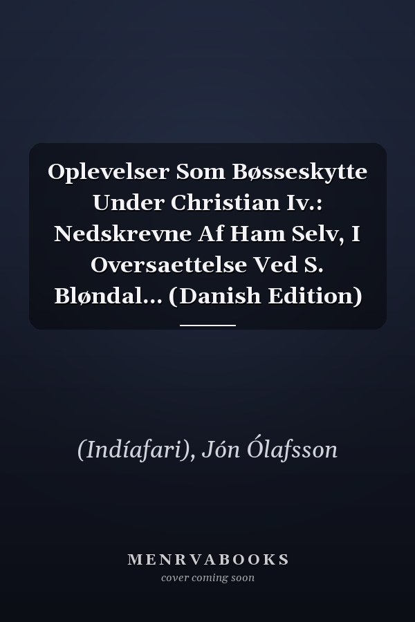 Oplevelser Som Bøsseskytte Under Christian Iv.: Nedskrevne Af Ham Selv, I Oversaettelse Ved S. Bløndal... (Danish Edition)