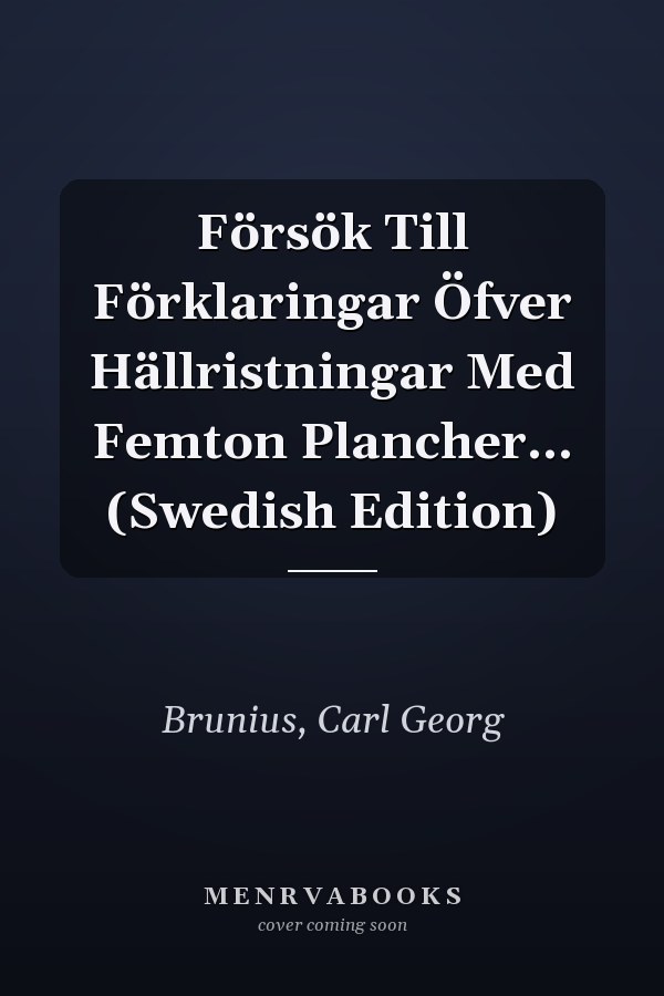 Försök Till Förklaringar Öfver Hällristningar Med Femton Plancher... (Swedish Edition)