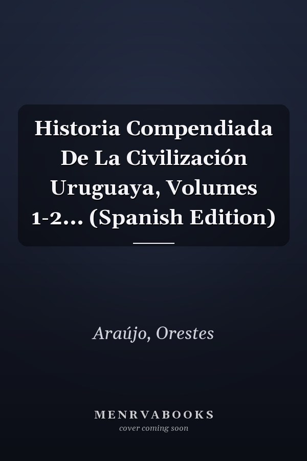 Historia Compendiada De La Civilización Uruguaya, Volumes 1-2... (Spanish Edition)