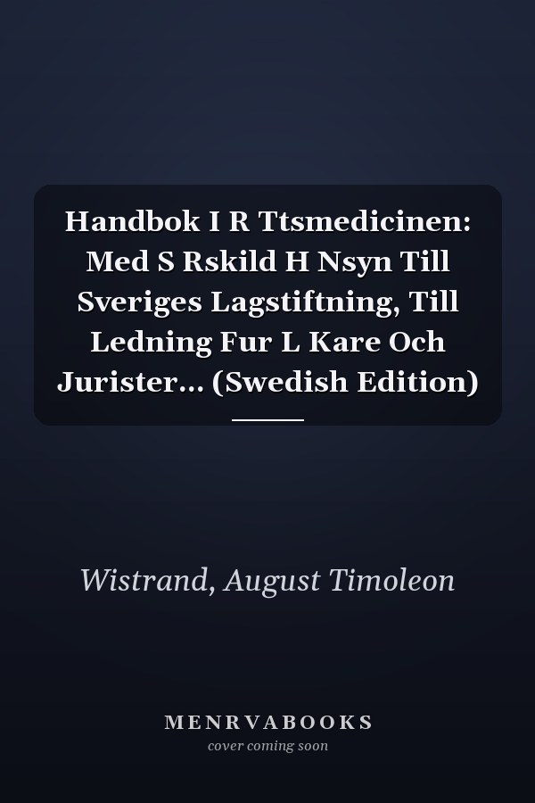 Handbok I R Ttsmedicinen: Med S Rskild H Nsyn Till Sveriges Lagstiftning, Till Ledning Fur L Kare Och Jurister... (Swedish Edition)