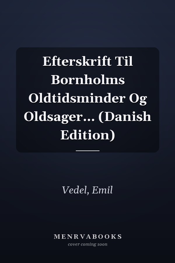Efterskrift Til Bornholms Oldtidsminder Og Oldsager... (Danish Edition)