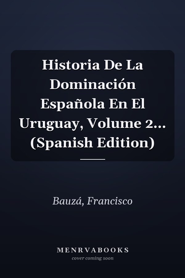 Historia De La Dominación Española En El Uruguay, Volume 2... (Spanish Edition)