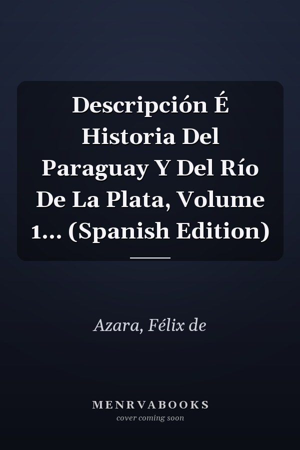 Descripción É Historia Del Paraguay Y Del Río De La Plata, Volume 1... (Spanish Edition)
