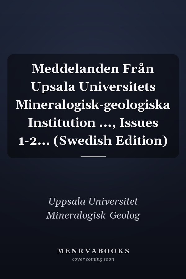 Meddelanden Från Upsala Universitets Mineralogisk-geologiska Institution ..., Issues 1-2... (Swedish Edition)