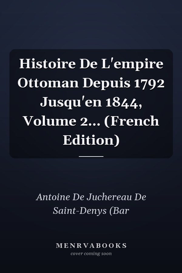 Histoire De L'empire Ottoman Depuis 1792 Jusqu'en 1844, Volume 2... (French Edition)