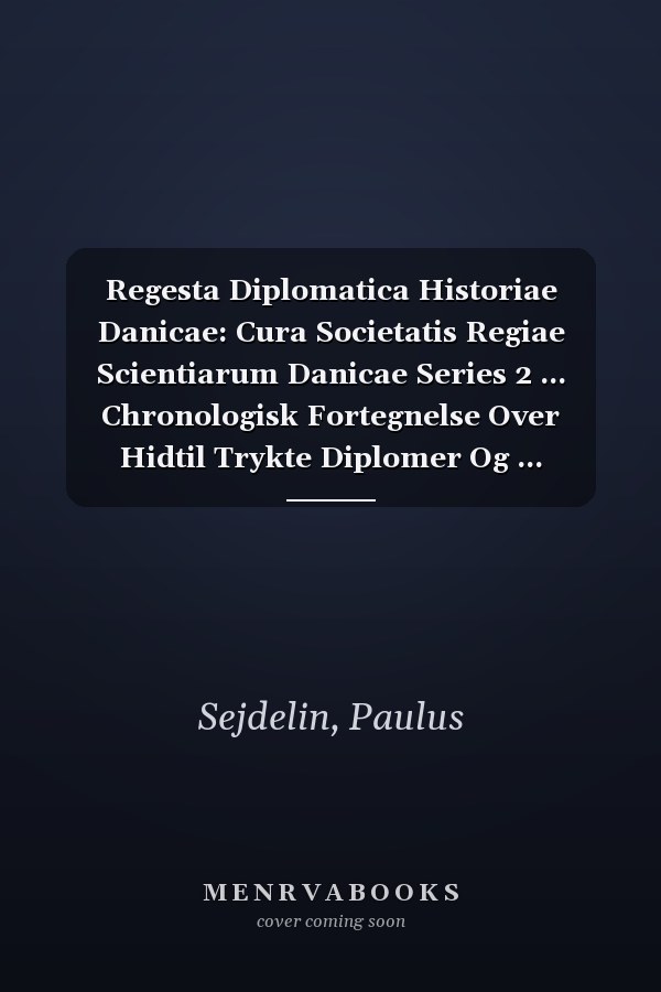Regesta Diplomatica Historiae Danicae: Cura Societatis Regiae Scientiarum Danicae Series 2 ... Chronologisk Fortegnelse Over Hidtil Trykte Diplomer Og ... Volume 2, Part 1... (Danish Edition)