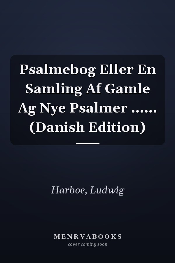 Psalmebog Eller En Samling Af Gamle Ag Nye Psalmer ...... (Danish Edition)
