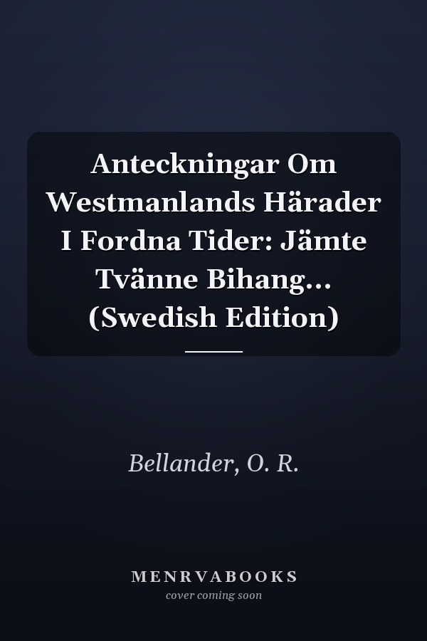 Anteckningar Om Westmanlands Härader I Fordna Tider: Jämte Tvänne Bihang... (Swedish Edition)