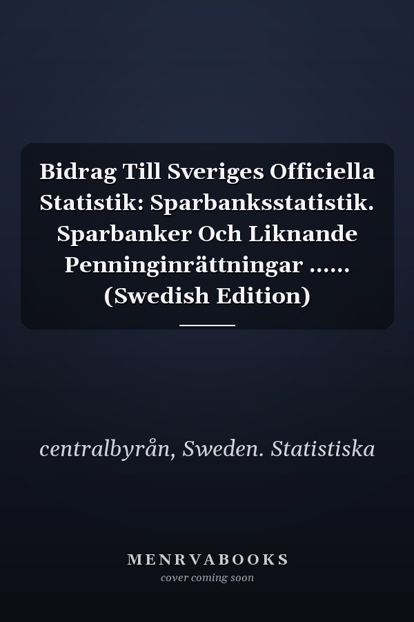 Bidrag Till Sveriges Officiella Statistik: Sparbanksstatistik. Sparbanker Och Liknande Penninginrättningar ...... (Swedish Edition)