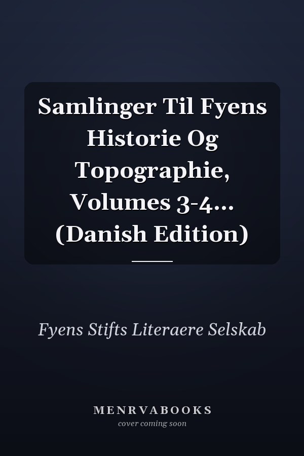 Samlinger Til Fyens Historie Og Topographie, Volumes 3-4... (Danish Edition)