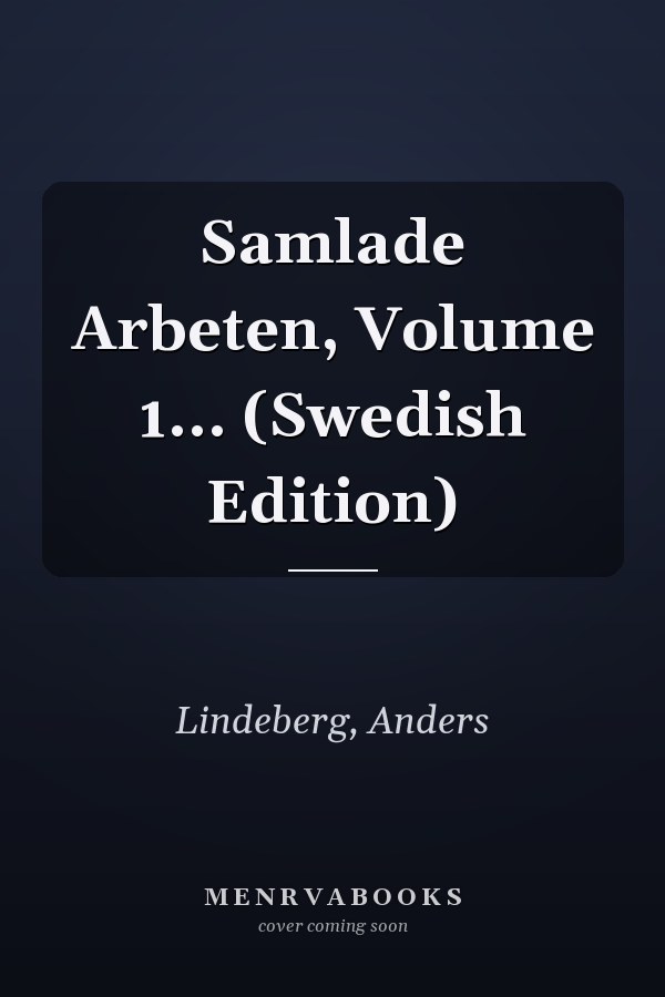 Samlade Arbeten, Volume 1... (Swedish Edition)