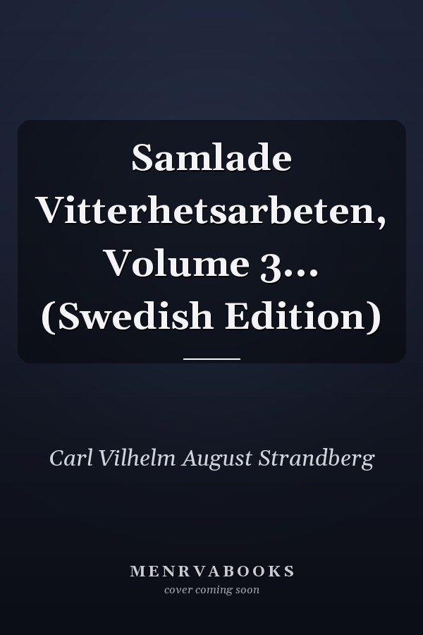 Samlade Vitterhetsarbeten, Volume 3... (Swedish Edition)