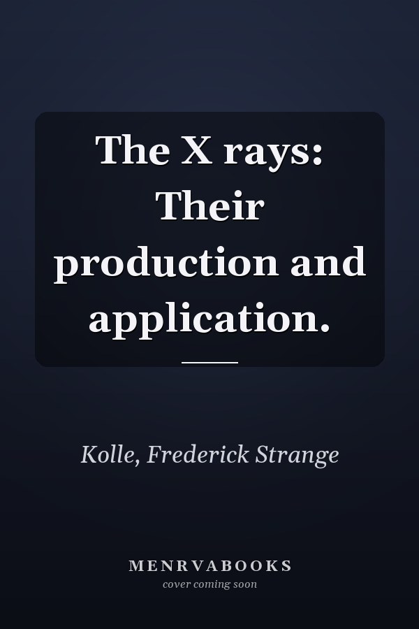 The X rays: Their production and application.