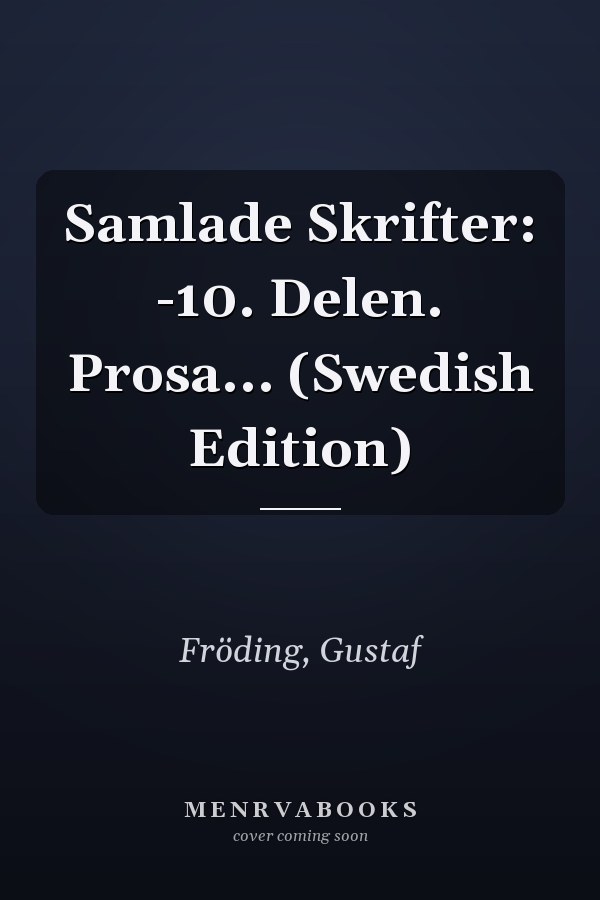 Samlade Skrifter: -10. Delen. Prosa... (Swedish Edition)