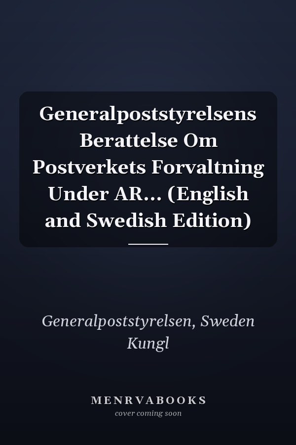 Generalpoststyrelsens Berattelse Om Postverkets Forvaltning Under AR... (English and Swedish Edition)