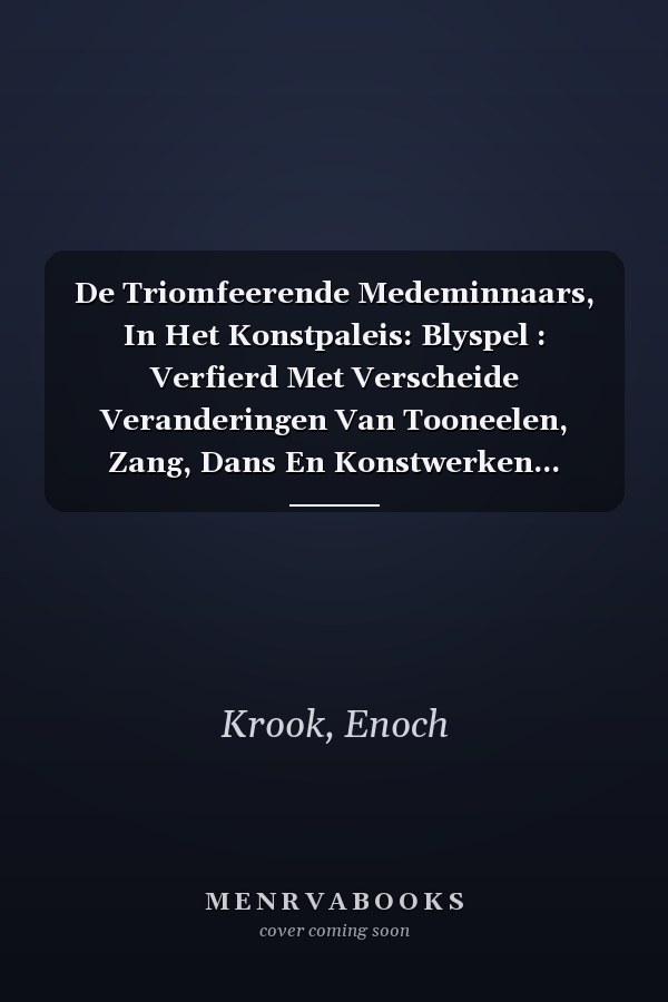 De Triomfeerende Medeminnaars, In Het Konstpaleis: Blyspel : Verfierd Met Verscheide Veranderingen Van Tooneelen, Zang, Dans En Konstwerken... (Dutch Edition)