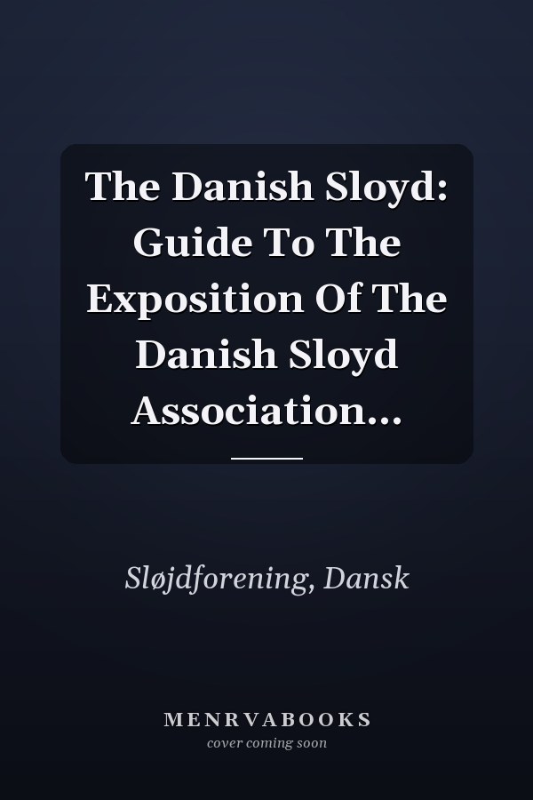 The Danish Sloyd: Guide To The Exposition Of The Danish Sloyd Association...