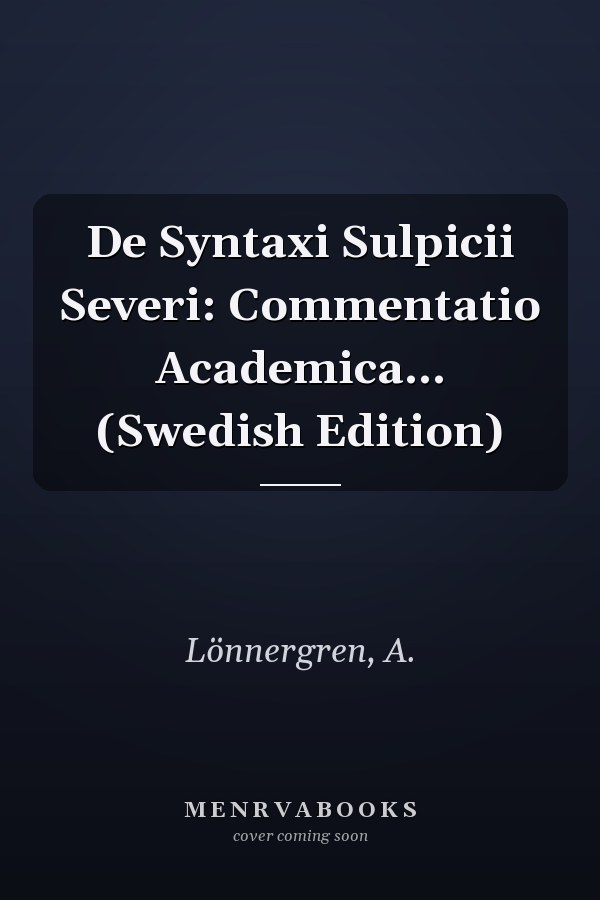 De Syntaxi Sulpicii Severi: Commentatio Academica... (Swedish Edition)