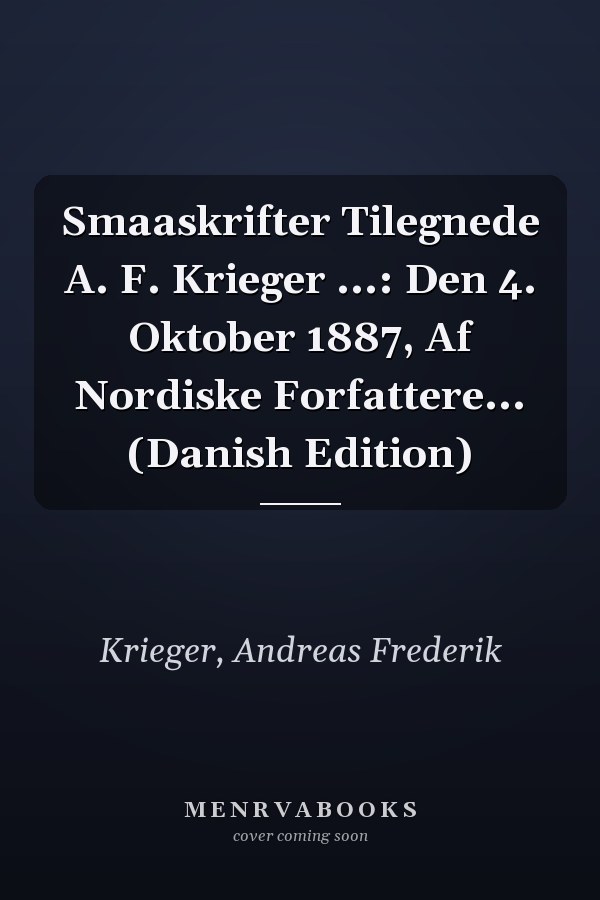 Smaaskrifter Tilegnede A. F. Krieger ...: Den 4. Oktober 1887, Af Nordiske Forfattere... (Danish Edition)