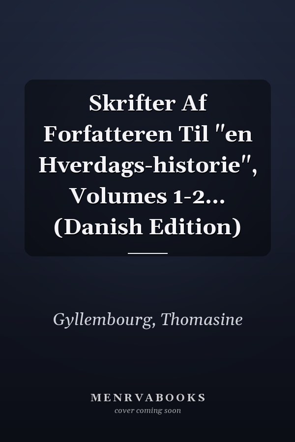 Skrifter Af Forfatteren Til "en Hverdags-historie", Volumes 1-2... (Danish Edition)