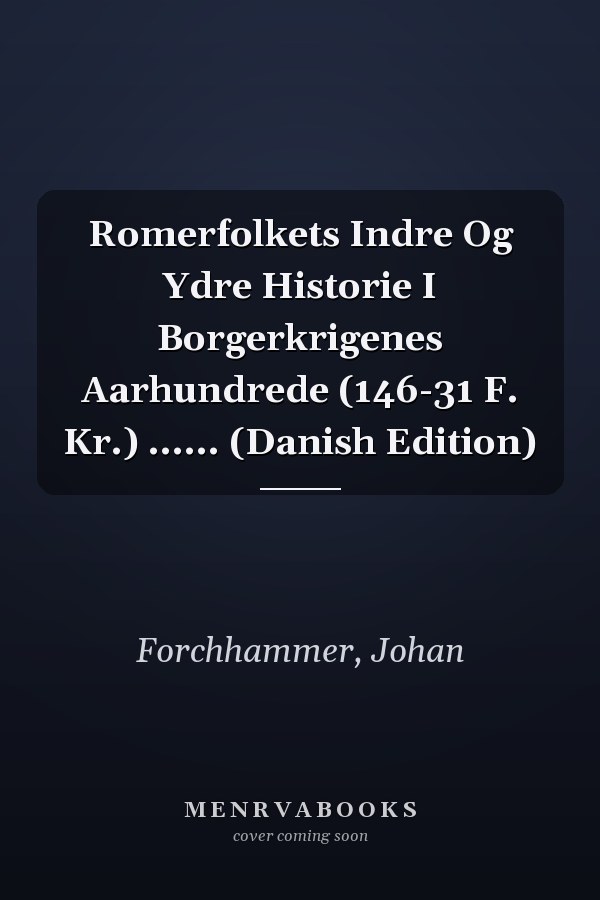 Romerfolkets Indre Og Ydre Historie I Borgerkrigenes Aarhundrede (146-31 F. Kr.) ...... (Danish Edition)
