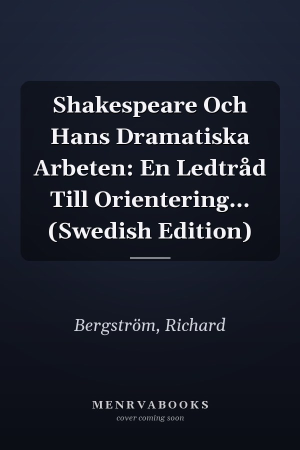 Shakespeare Och Hans Dramatiska Arbeten: En Ledtråd Till Orientering... (Swedish Edition)