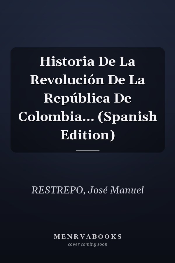 Historia De La Revolución De La República De Colombia... (Spanish Edition)